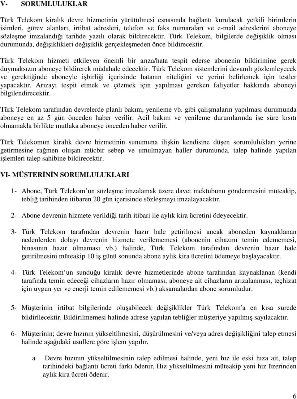 Türk Telekom hizmeti etkileyen önemli bir arıza/hata tespit ederse abonenin bildirimine gerek duymaksızın aboneye bildirerek müdahale edecektir.