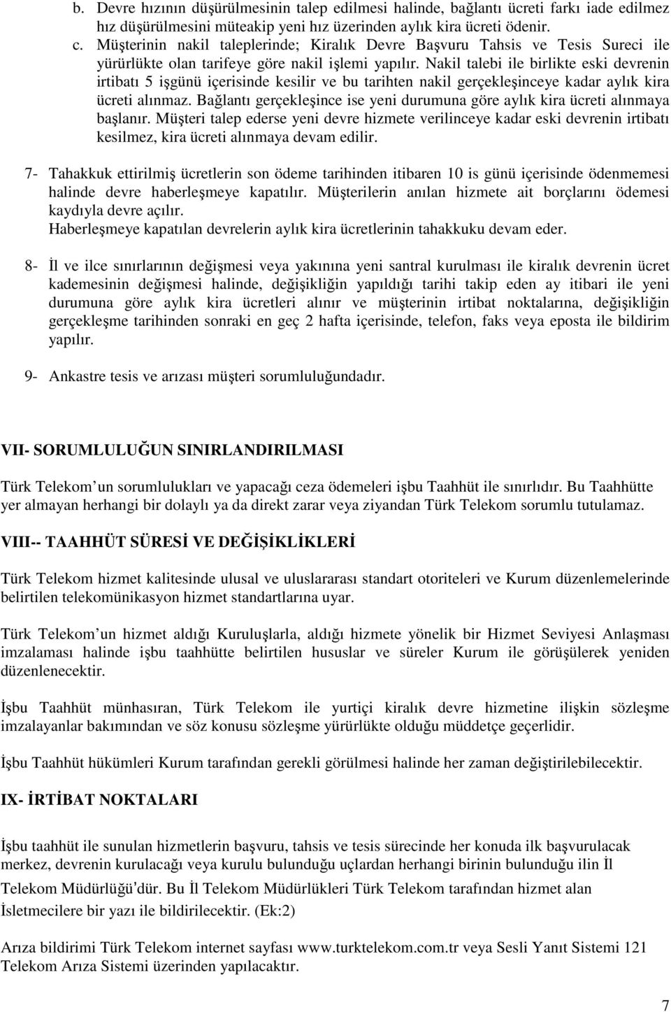 Nakil talebi ile birlikte eski devrenin irtibatı 5 işgünü içerisinde kesilir ve bu tarihten nakil gerçekleşinceye kadar aylık kira ücreti alınmaz.