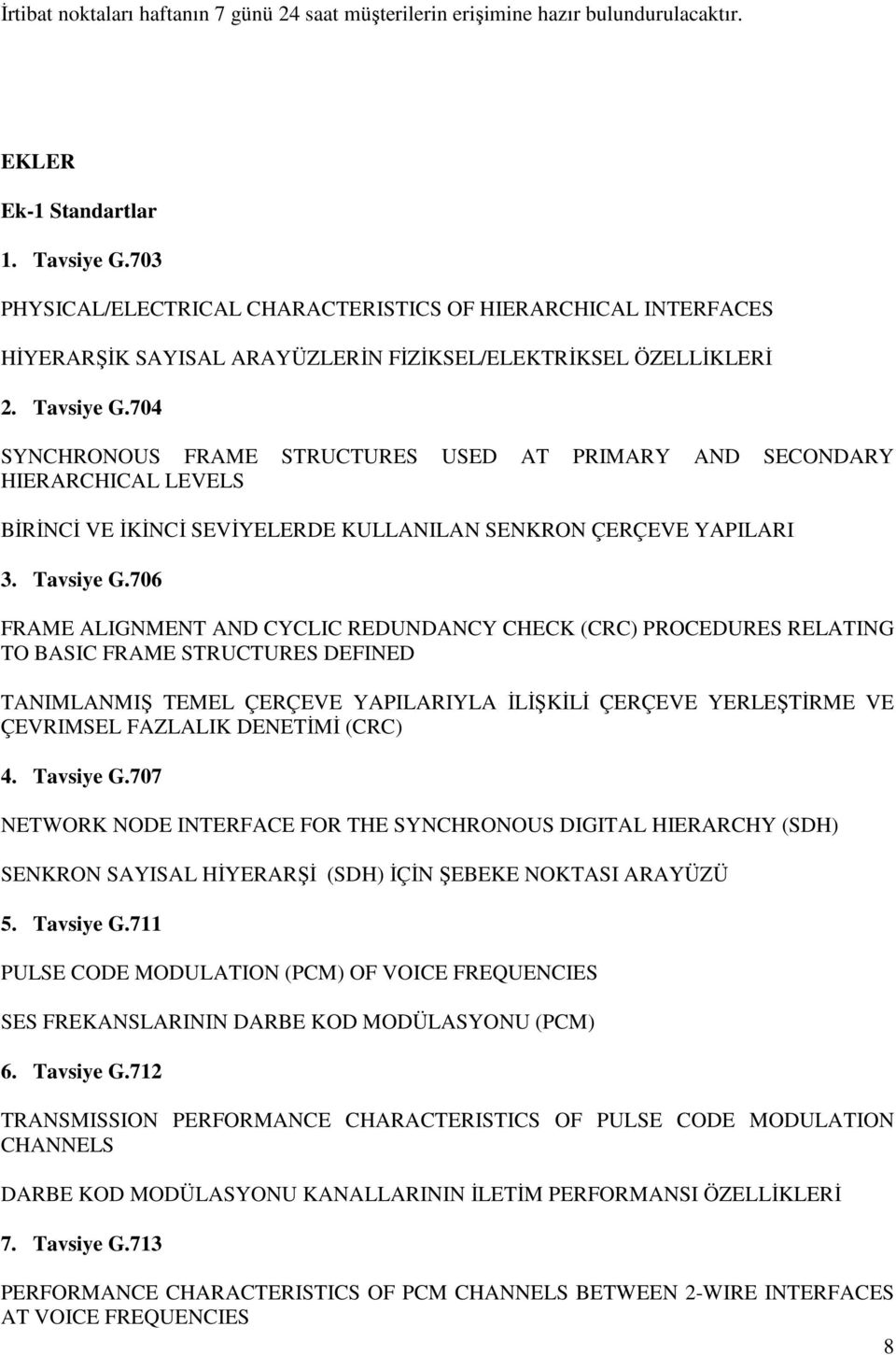 704 SYNCHRONOUS FRAME STRUCTURES USED AT PRIMARY AND SECONDARY HIERARCHICAL LEVELS BĐRĐNCĐ VE ĐKĐNCĐ SEVĐYELERDE KULLANILAN SENKRON ÇERÇEVE YAPILARI 3. Tavsiye G.