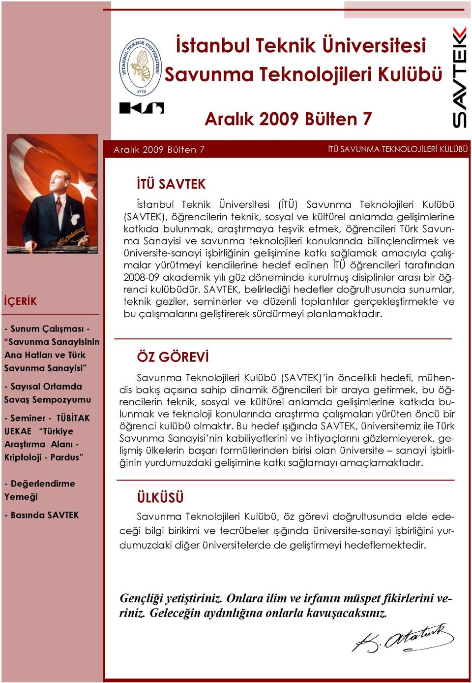 Üniversitesi (İTÜ) Savunma Teknolojileri Kulübü (SAVTEK), öğrencilerin teknik, sosyal ve kültürel anlamda gelişimlerine katkıda bulunmak, araştırmaya teşvik etmek, öğrencileri Türk Savunma Sanayisi