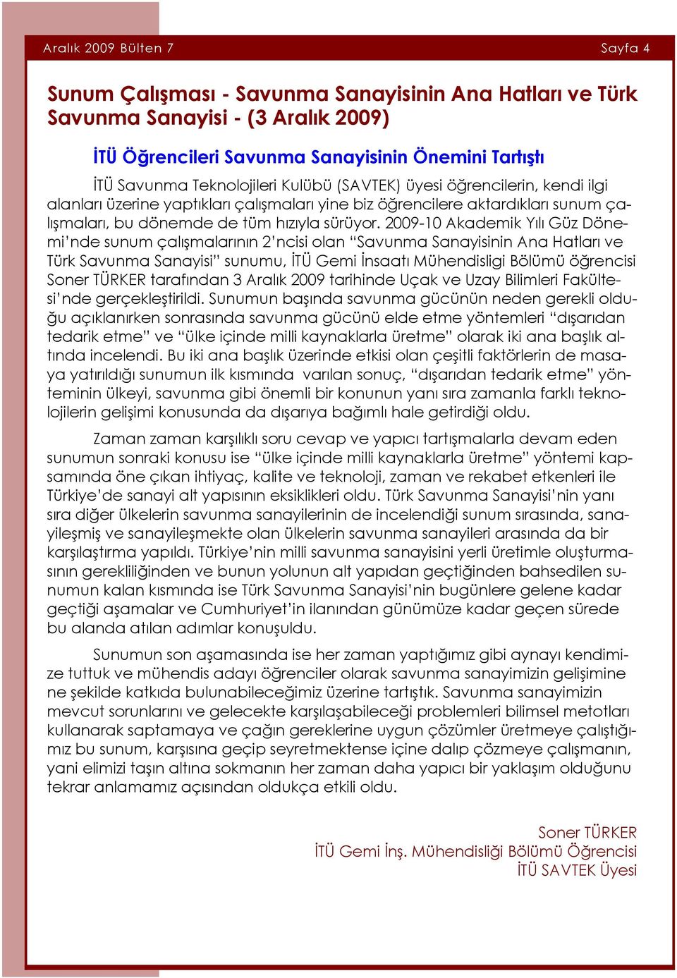 2009-10 Akademik Yılı Güz Dönemi nde sunum çalışmalarının 2 ncisi olan Savunma Sanayisinin Ana Hatları ve Türk Savunma Sanayisi sunumu, İTÜ Gemi İnsaatı Mühendisligi Bölümü öğrencisi Soner TÜRKER