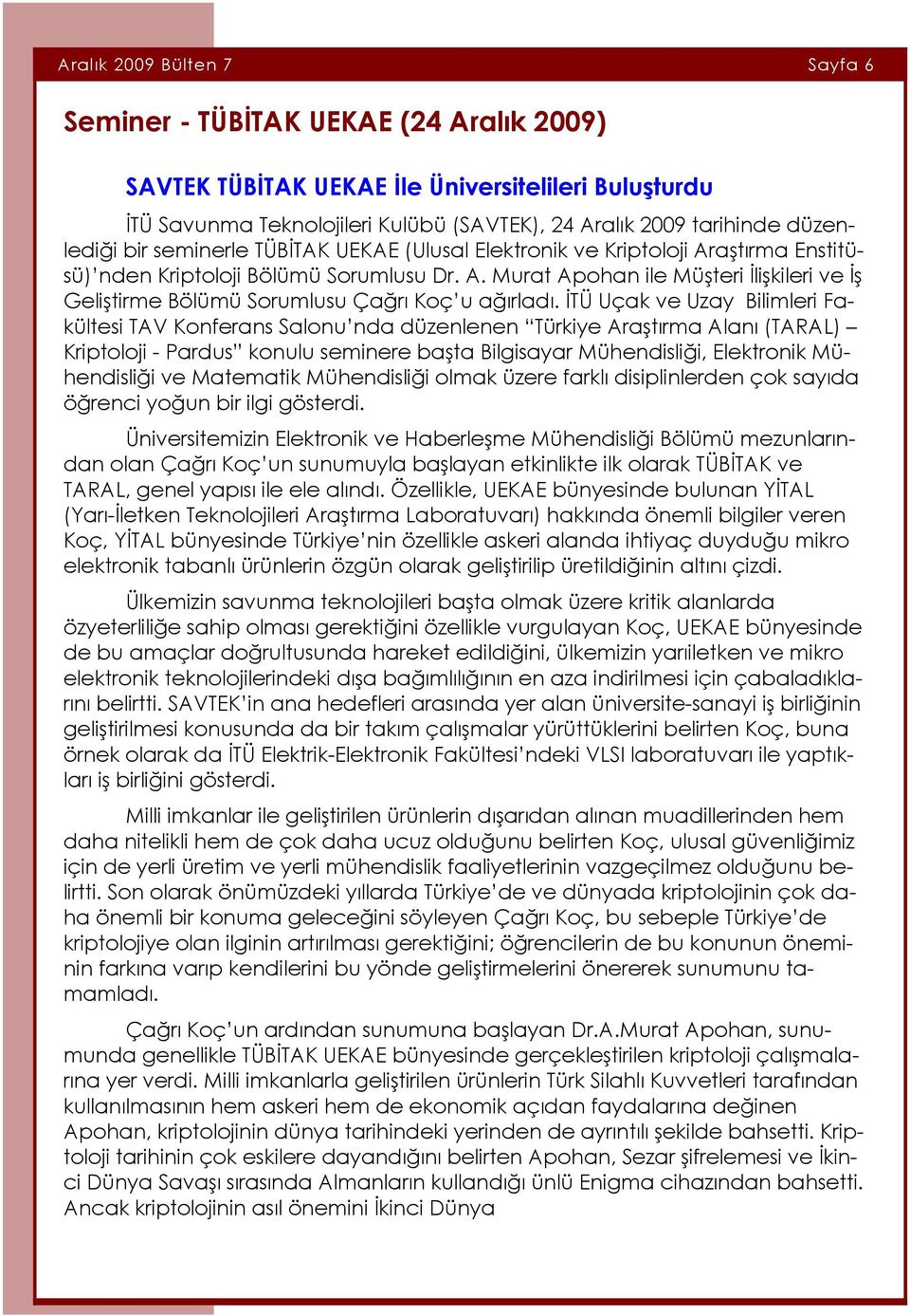 İTÜ Uçak ve Uzay Bilimleri Fakültesi TAV Konferans Salonu nda düzenlenen Türkiye Araştırma Alanı (TARAL) Kriptoloji - Pardus konulu seminere başta Bilgisayar Mühendisliği, Elektronik Mühendisliği ve