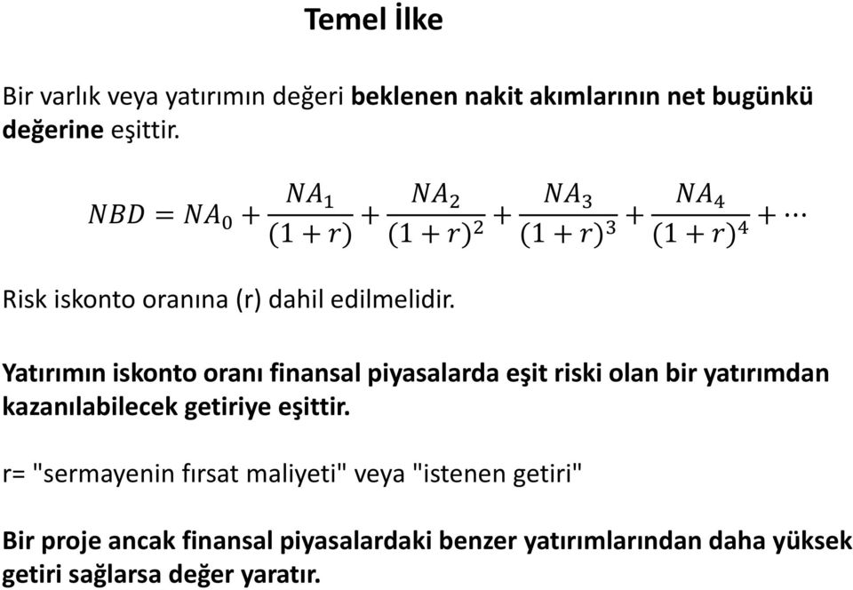 Yatırımın iskonto oranı finansal piyasalarda eşit riski olan bir yatırımdan kazanılabilecek getiriye eşittir.