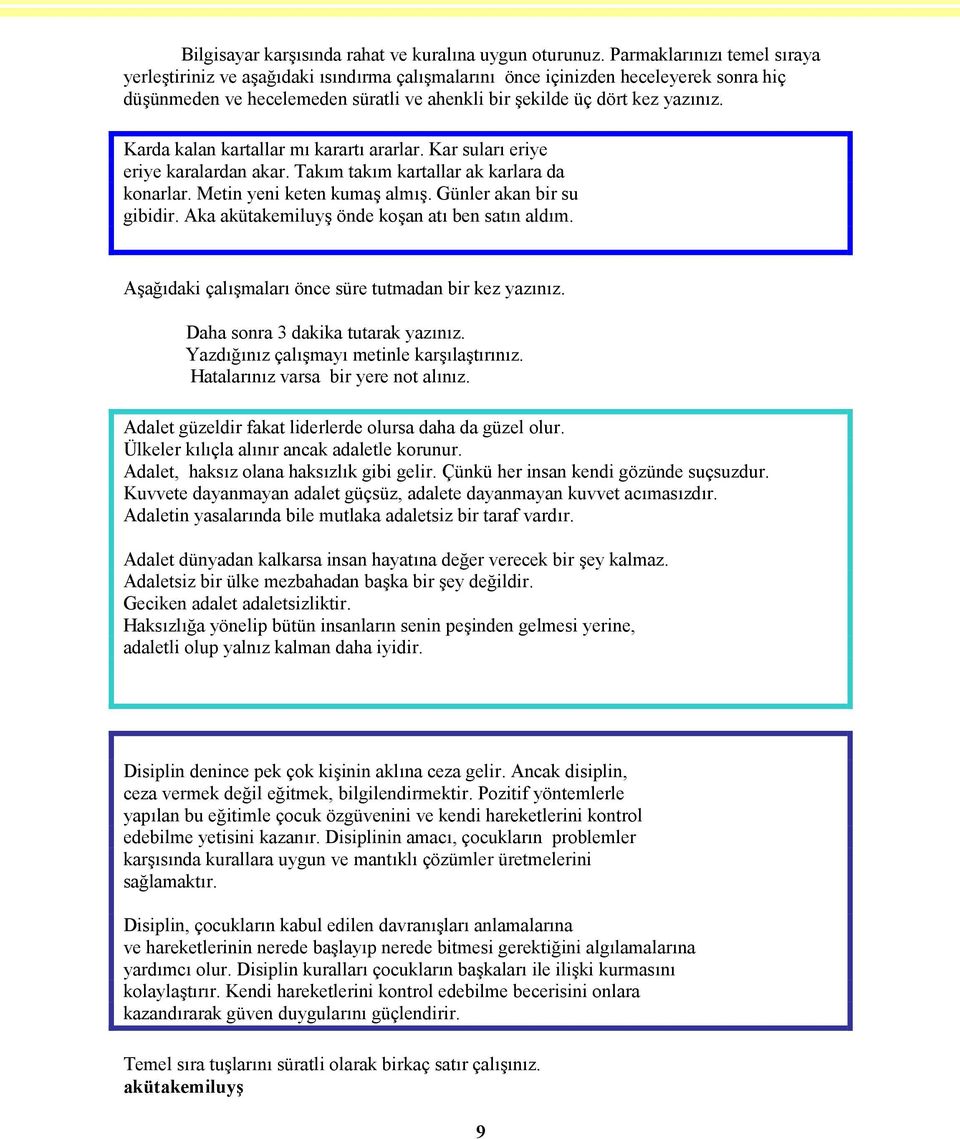 Karda kalan kartallar mı karartı ararlar. Kar suları eriye eriye karalardan akar. Takım takım kartallar ak karlara da konarlar. Metin yeni keten kumaş almış. Günler akan bir su gibidir.