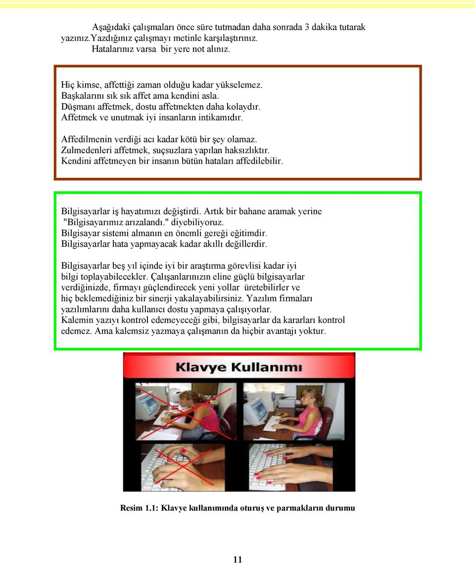 Affedilmenin verdiği acı kadar kötü bir şey olamaz. Zulmedenleri affetmek, suçsuzlara yapılan haksızlıktır. Kendini affetmeyen bir insanın bütün hataları affedilebilir.