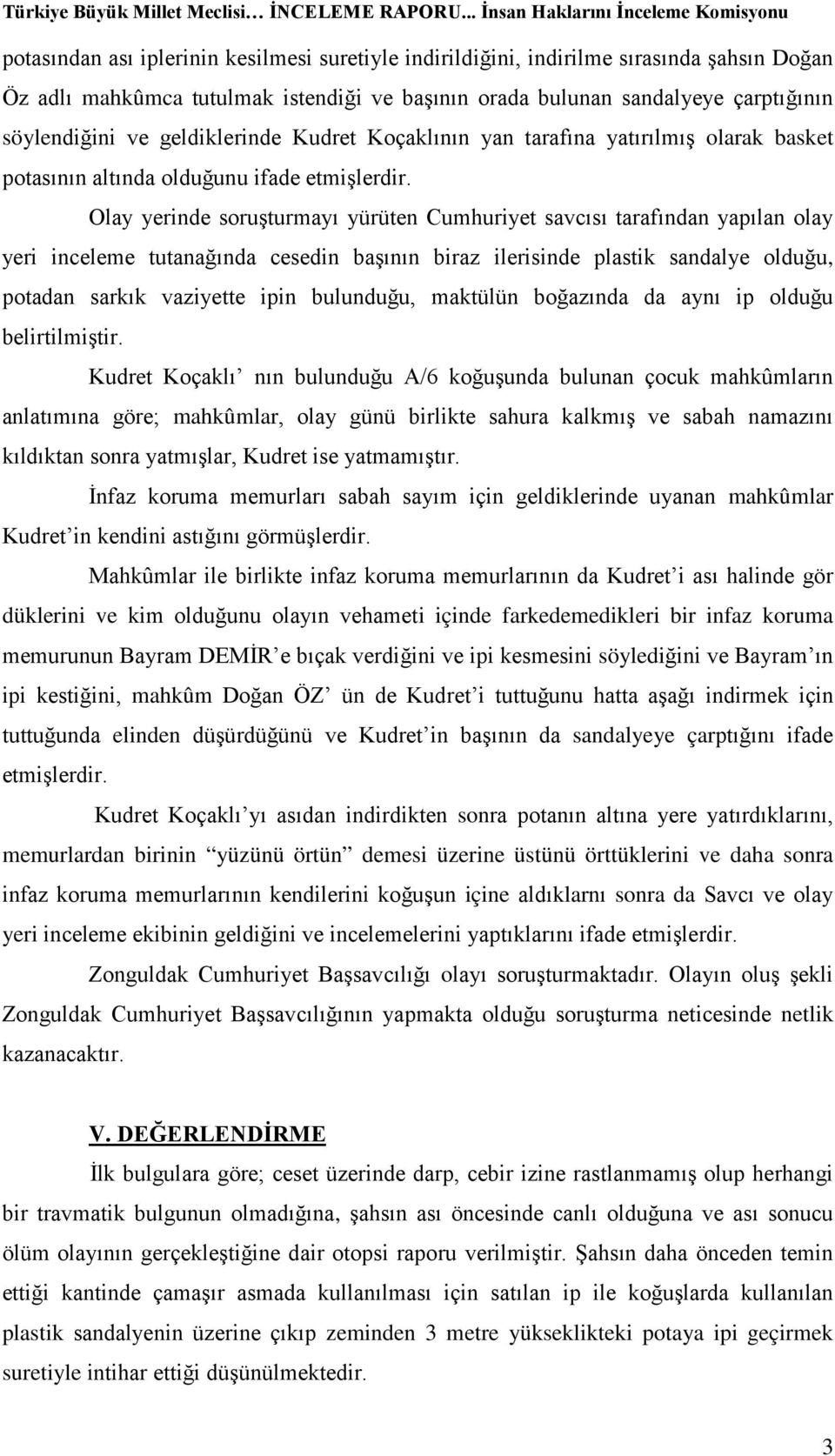 Olay yerinde soruşturmayı yürüten Cumhuriyet savcısı tarafından yapılan olay yeri inceleme tutanağında cesedin başının biraz ilerisinde plastik sandalye olduğu, potadan sarkık vaziyette ipin