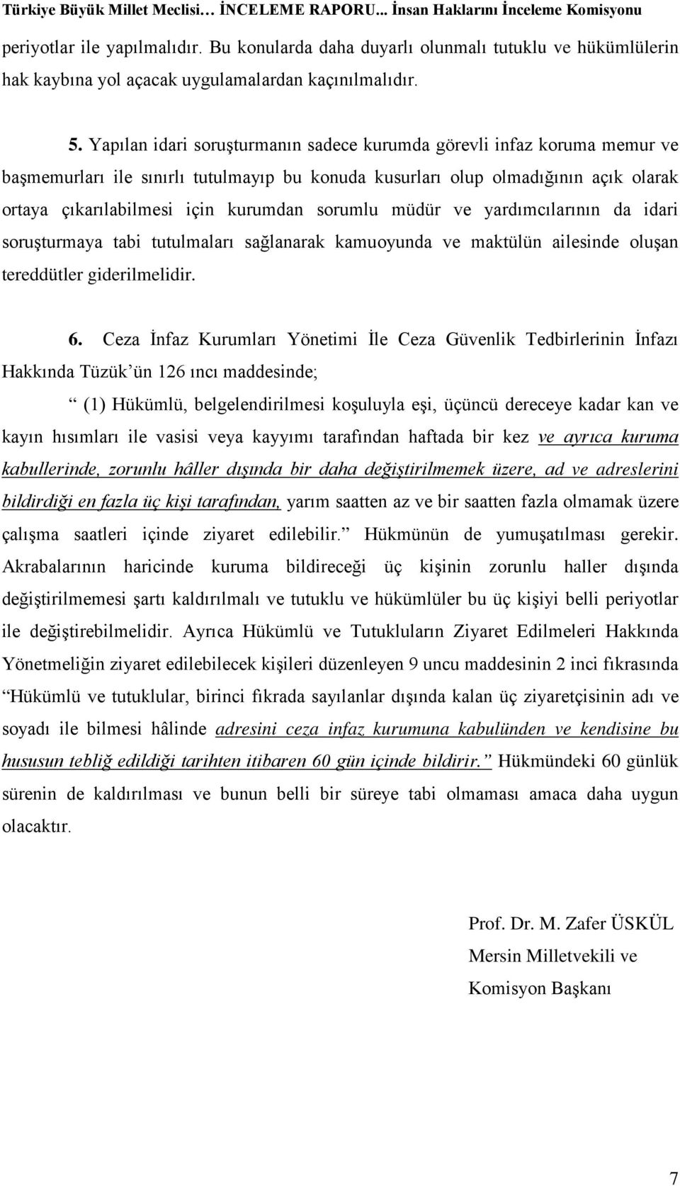 sorumlu müdür ve yardımcılarının da idari soruşturmaya tabi tutulmaları sağlanarak kamuoyunda ve maktülün ailesinde oluşan tereddütler giderilmelidir. 6.