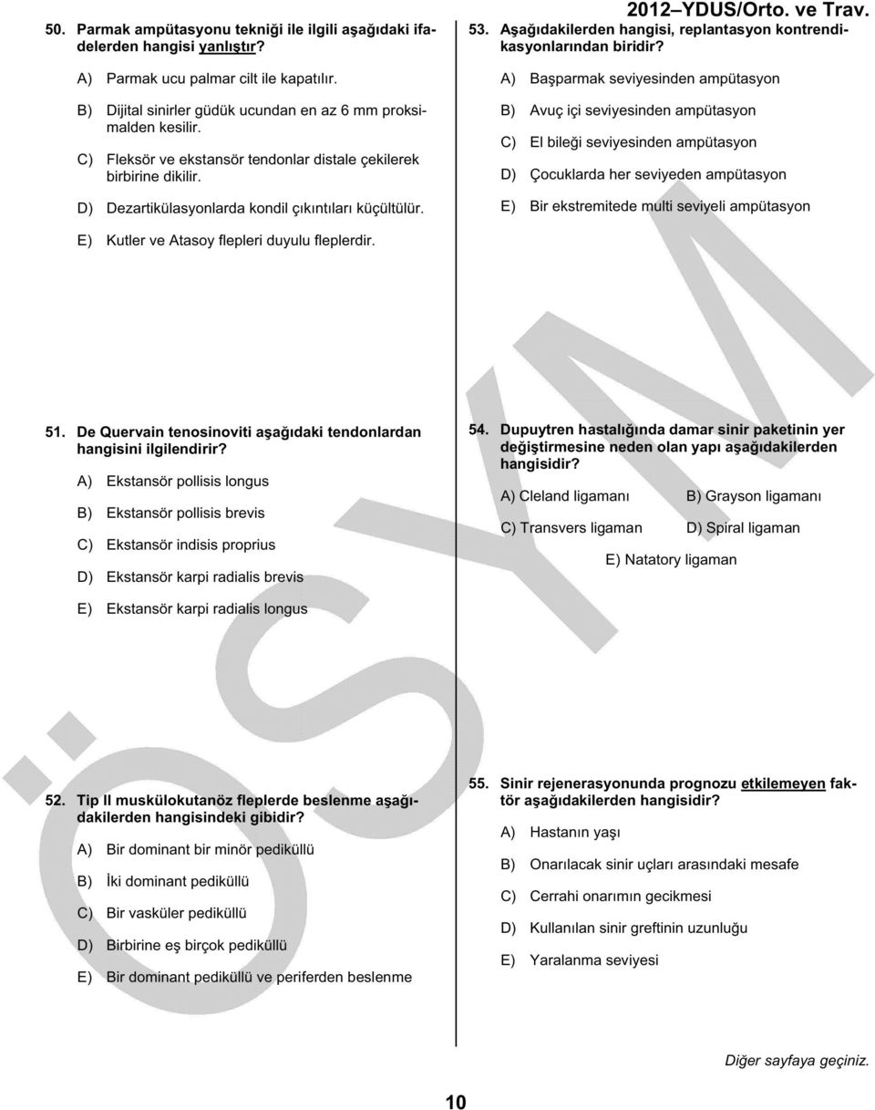 A) Başparmak seviyesinden ampütasyon B) Avuç içi seviyesinden ampütasyon C) El bileği seviyesinden ampütasyon D) Çocuklarda her seviyeden ampütasyon E) Bir ekstremitede multi seviyeli ampütasyon E)