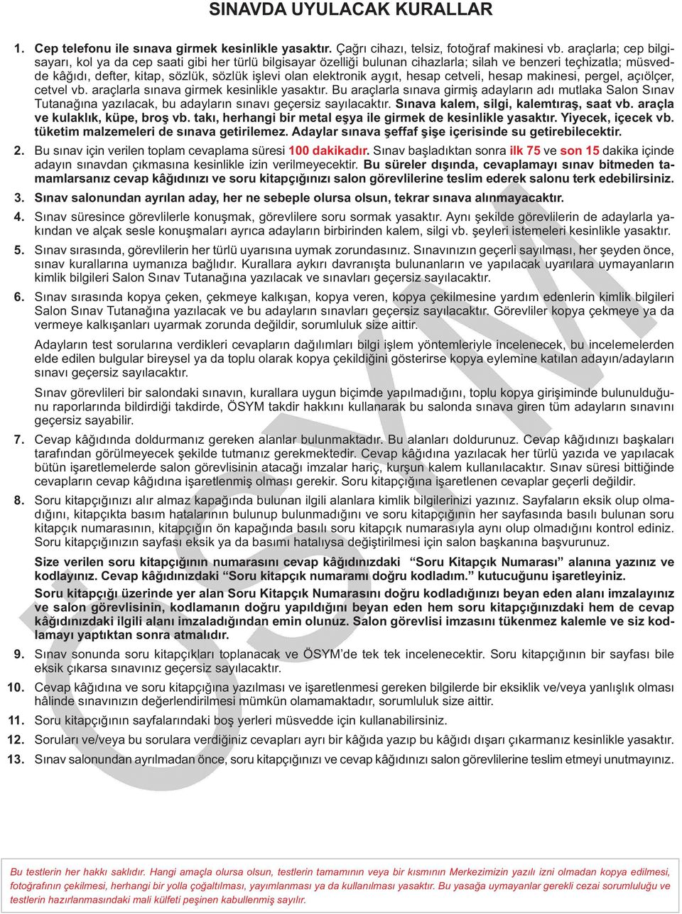 elektronik aygıt, hesap cetveli, hesap makinesi, pergel, açıölçer, cetvel vb. araçlarla sınava girmek kesinlikle yasaktır.