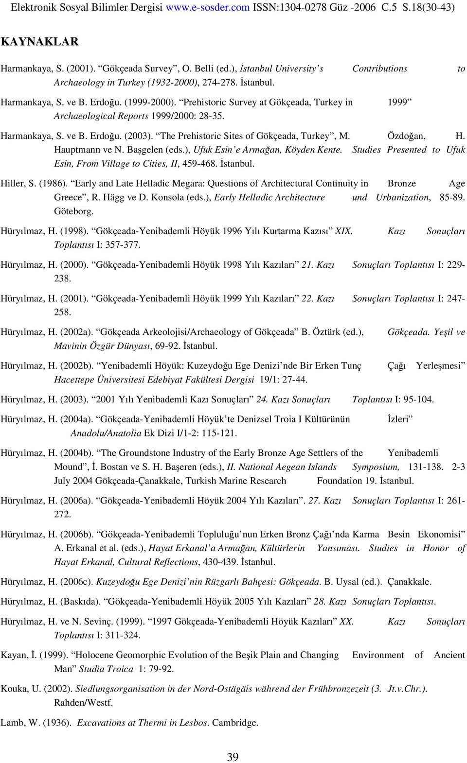 Başgelen (eds.), Ufuk Esin e Armağan, Köyden Kente. Studies Presented to Ufuk Esin, From Village to Cities, II, 459-468. İstanbul. Hiller, S. (1986).