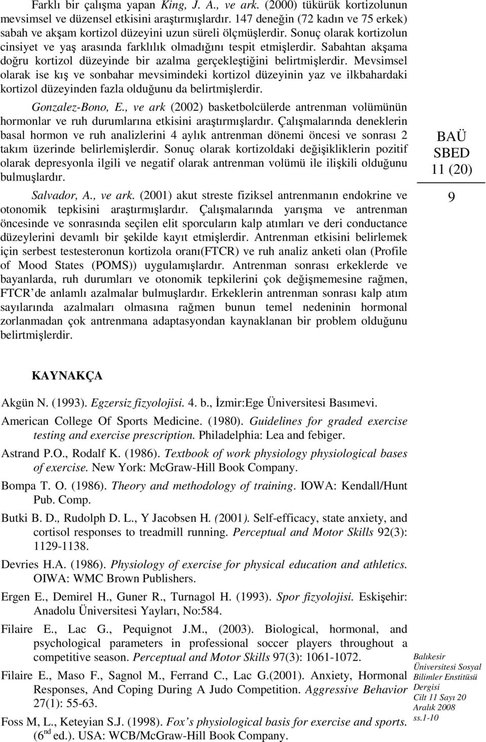 Sabahtan akşama doğru kortizol düzeyinde bir azalma gerçekleştiğini belirtmişlerdir.