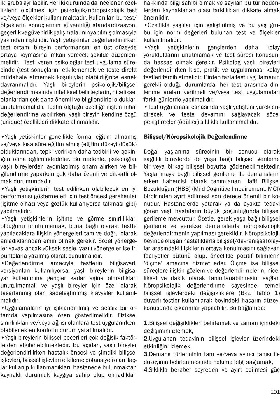 Yaşlı yetişkinler değerlendirilirken test ortamı bireyin performansını en üst düzeyde ortaya koymasına imkan verecek şekilde düzenlenmelidir.