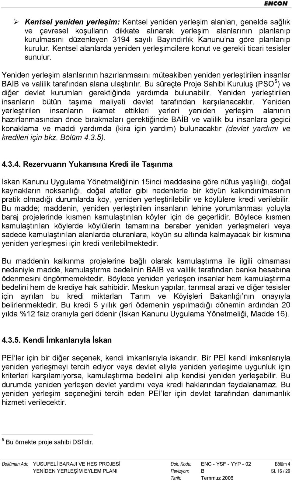 Yeniden yerleşim alanlarının hazırlanmasını müteakiben yeniden yerleştirilen insanlar BAİB ve valilik tarafından alana ulaştırılır.