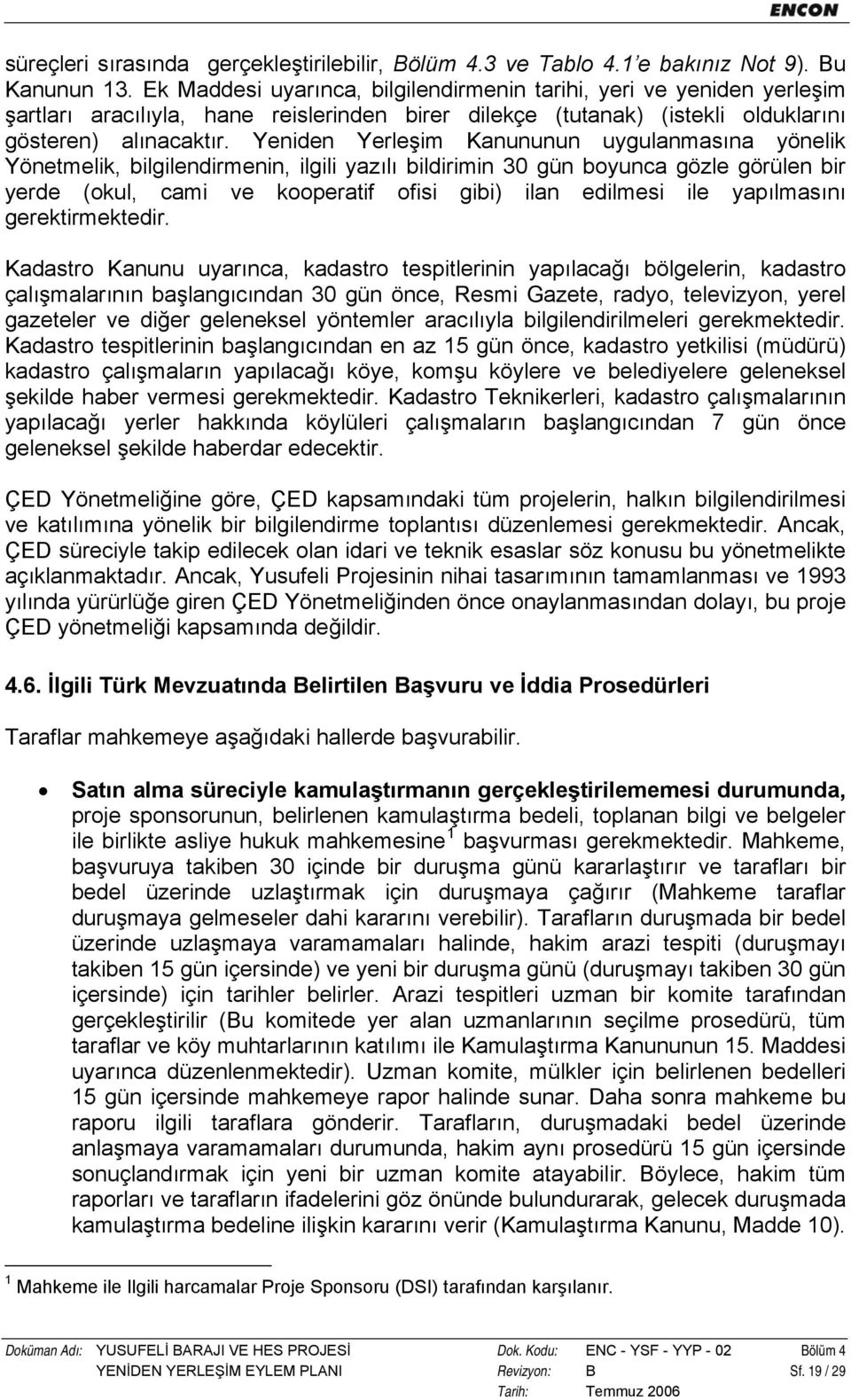 Yeniden Yerleşim Kanununun uygulanmasına yönelik Yönetmelik, bilgilendirmenin, ilgili yazılı bildirimin 30 gün boyunca gözle görülen bir yerde (okul, cami ve kooperatif ofisi gibi) ilan edilmesi ile