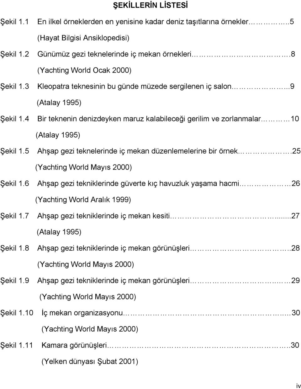 5 Ahşap gezi teknelerinde iç mekan düzenlemelerine bir örnek.25 Şekil 1.6 Ahşap gezi tekniklerinde güverte kıç havuzluk yaşama hacmi 26 Şekil 1.7 Ahşap gezi tekniklerinde iç mekan kesiti.