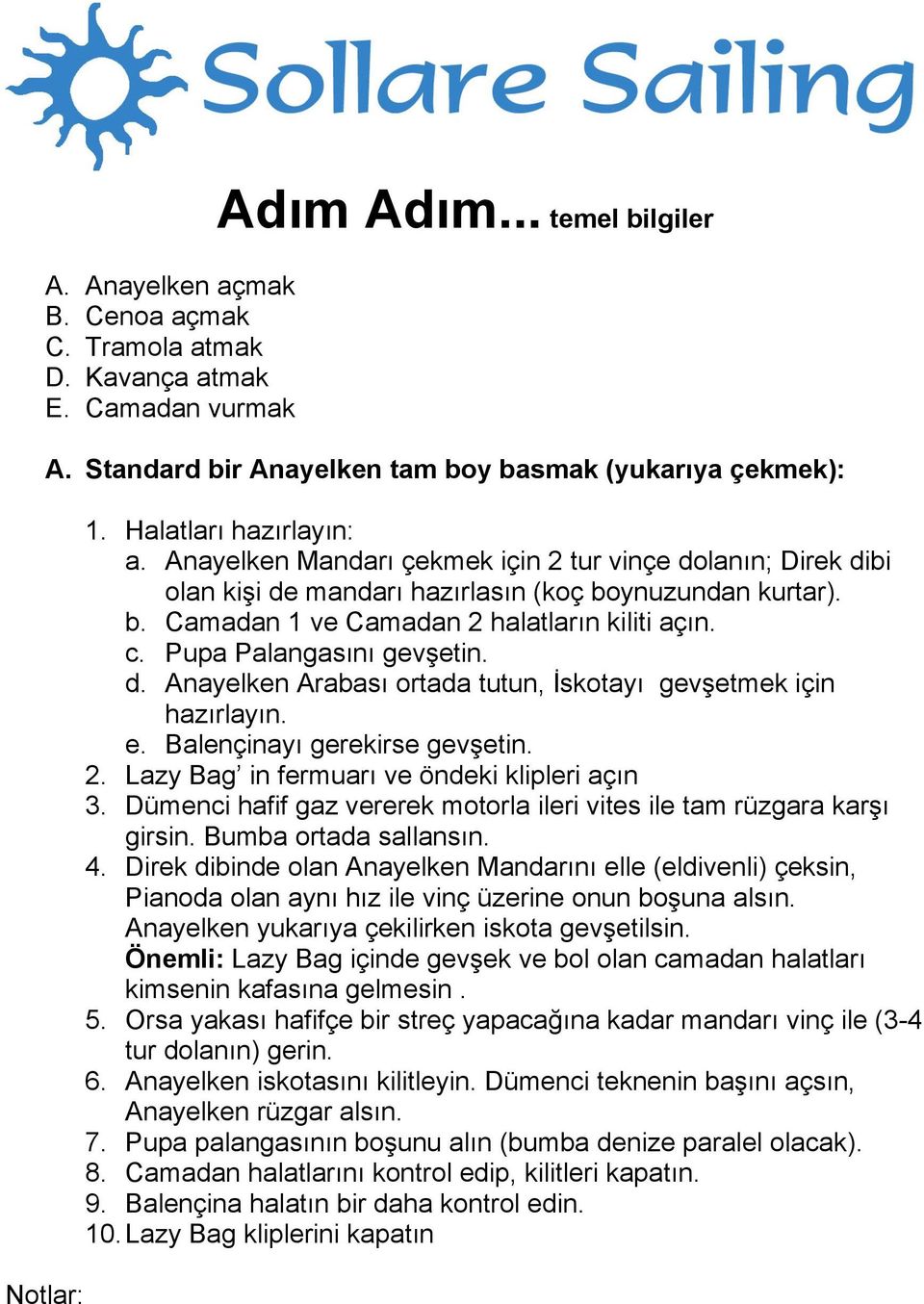 Pupa Palangasını gevşetin. d. Anayelken Arabası ortada tutun, İskotayı gevşetmek için hazırlayın. e. Balençinayı gerekirse gevşetin. 2. Lazy Bag in fermuarı ve öndeki klipleri açın 3.