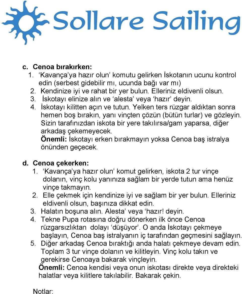 Yelken ters rüzgar aldıktan sonra hemen boş bırakın, yanı vinçten çözün (bütün turlar) ve gözleyin. Sizin tarafınızdan iskota bir yere takılırsa/gam yaparsa, diğer arkadaş çekemeyecek.