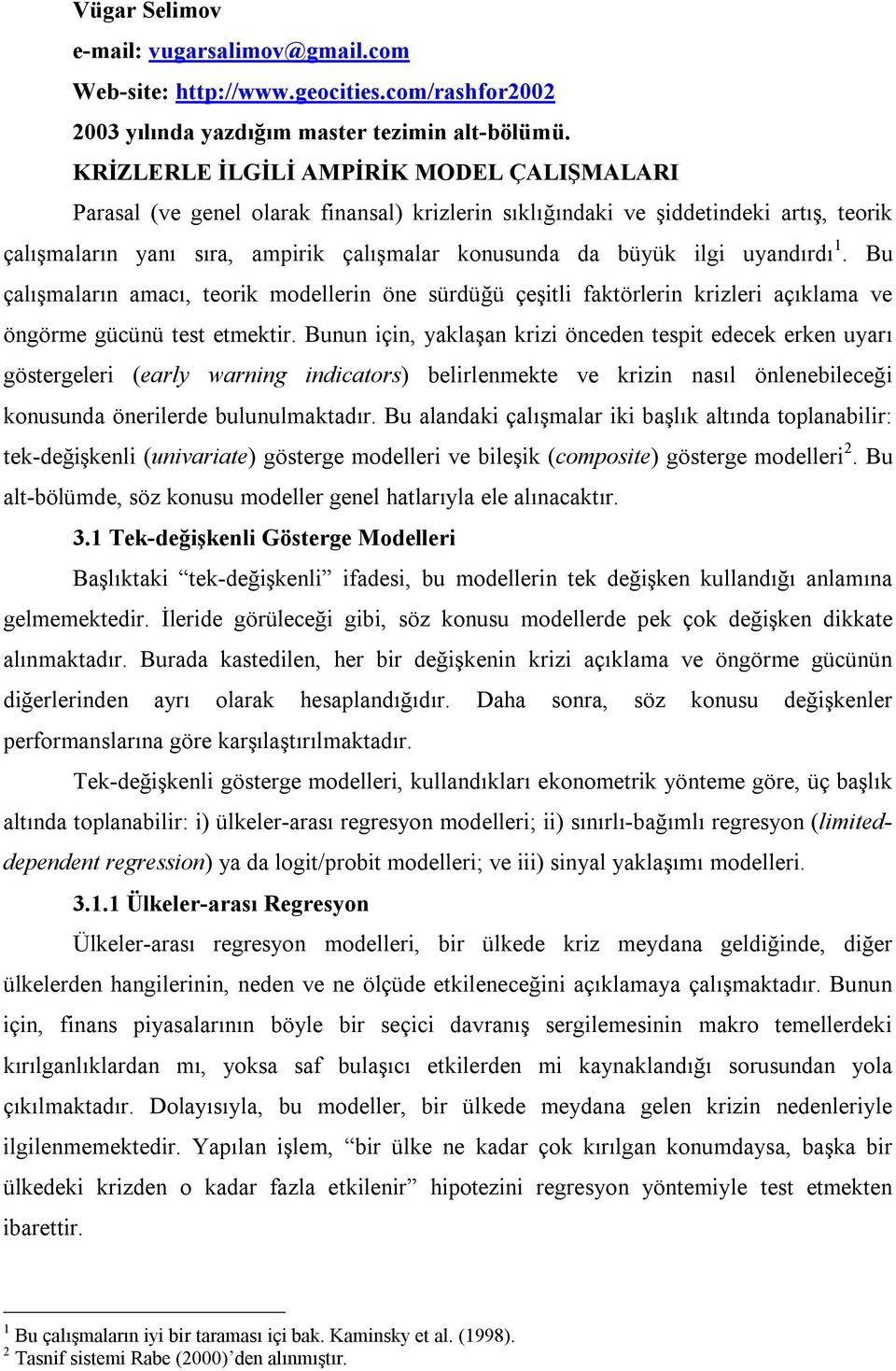 uyandırdı 1. Bu çalışmaların amacı, teorik modellerin öne sürdüğü çeşitli faktörlerin krizleri açıklama ve öngörme gücünü test etmektir.