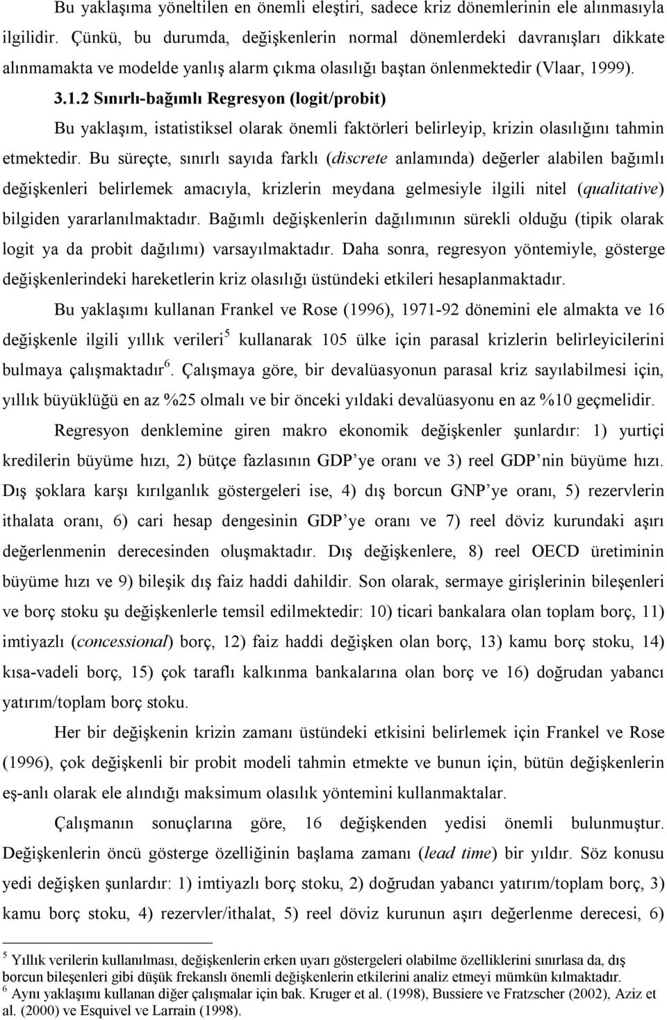 99). 3.1.2 Sınırlı-bağımlı Regresyon (logit/probit) Bu yaklaşım, istatistiksel olarak önemli faktörleri belirleyip, krizin olasılığını tahmin etmektedir.