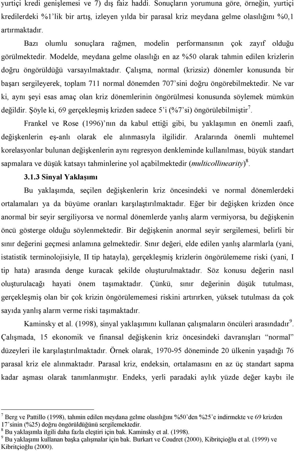 Çalışma, normal (krizsiz) dönemler konusunda bir başarı sergileyerek, toplam 711 normal dönemden 707 sini doğru öngörebilmektedir.