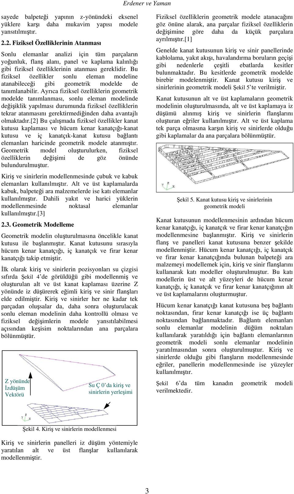 Bu fiziksel özellikler sonlu eleman modeline atanabileceği gibi geometrik modelde de tanımlanabilir.