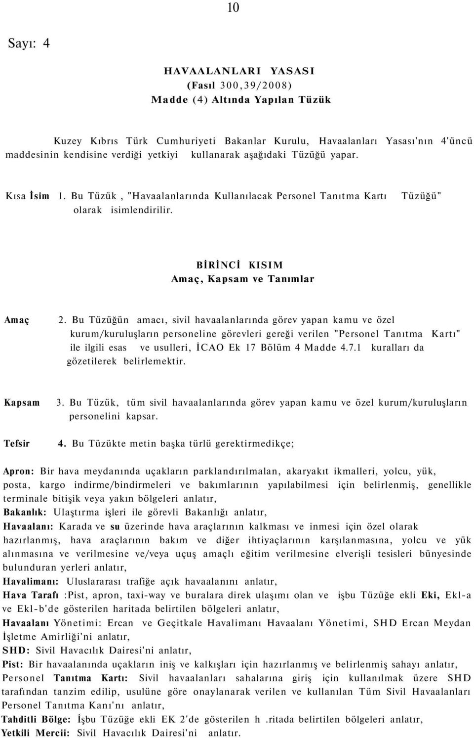 Bu Tüzüğün amacı, sivil havaalanlarında görev yapan kamu ve özel kurum/kuruluşların personeline görevleri gereği verilen "Personel Tanıtma Kartı" ile ilgili esas ve usulleri, İCAO Ek 17 Bölüm 4 Madde