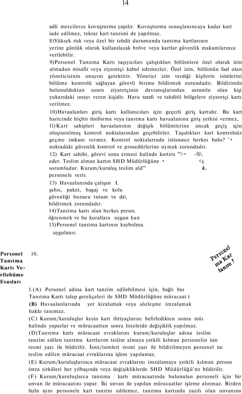 9)Personel Tanıtma Kartı taşıyıcıları çalıştıkları bölümlere özel olarak izin almadan misafir veya ziyaretçi kabul edemezler. Özel izin, bölümün faal olan yöneticisinin onayını gerektirir.