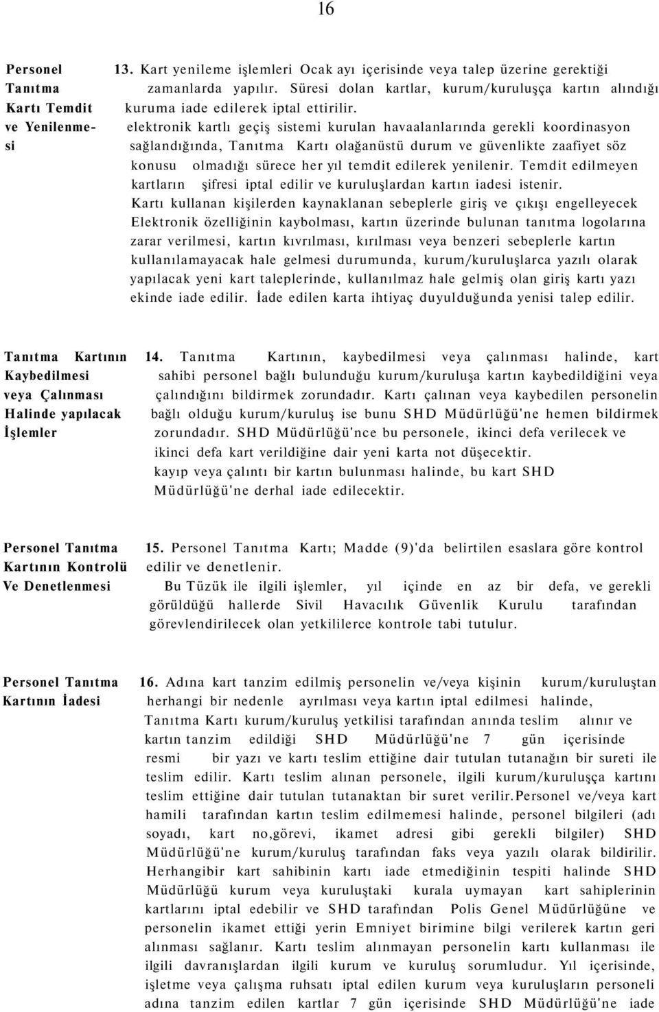 elektronik kartlı geçiş sistemi kurulan havaalanlarında gerekli koordinasyon sağlandığında, Tanıtma Kartı olağanüstü durum ve güvenlikte zaafiyet söz konusu olmadığı sürece her yıl temdit edilerek