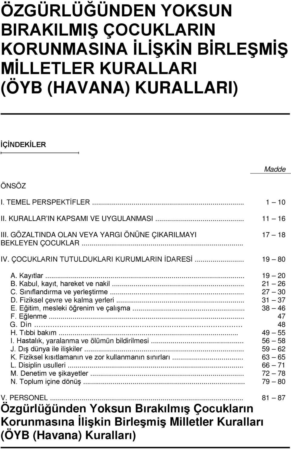 Kabul, kayıt, hareket ve nakil... 21 26 C. Sınıflandırma ve yerleştirme... 27 30 D. Fiziksel çevre ve kalma yerleri... 31 37 E. Eğitim, mesleki öğrenim ve çalışma... 38 46 F. Eğlenme... 47 G. Din.