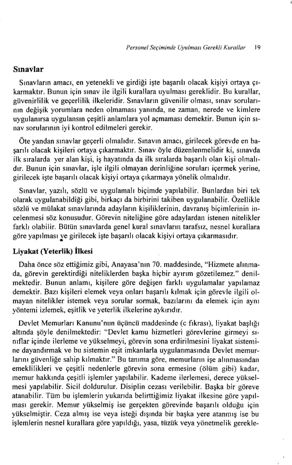 Sınavların güvenilir olması, sınav sorularının değişik yorumlara neden olmaması yanında, ne zaman, nerede ve kimlere uygulanırsa uygulansın çeşitli anlamlara yol açmaması demektir.