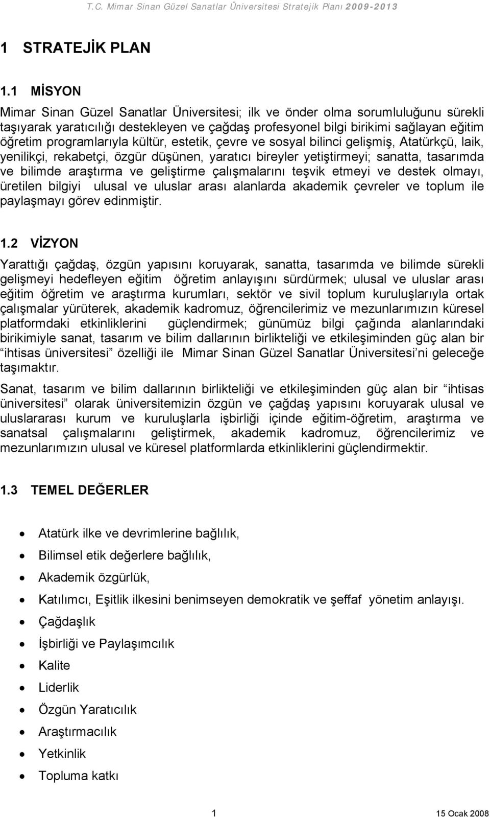 programlarıyla kültür, estetik, çevre ve sosyal bilinci gelişmiş, Atatürkçü, laik, yenilikçi, rekabetçi, özgür düşünen, yaratıcı bireyler yetiştirmeyi; sanatta, tasarımda ve bilimde araştırma ve