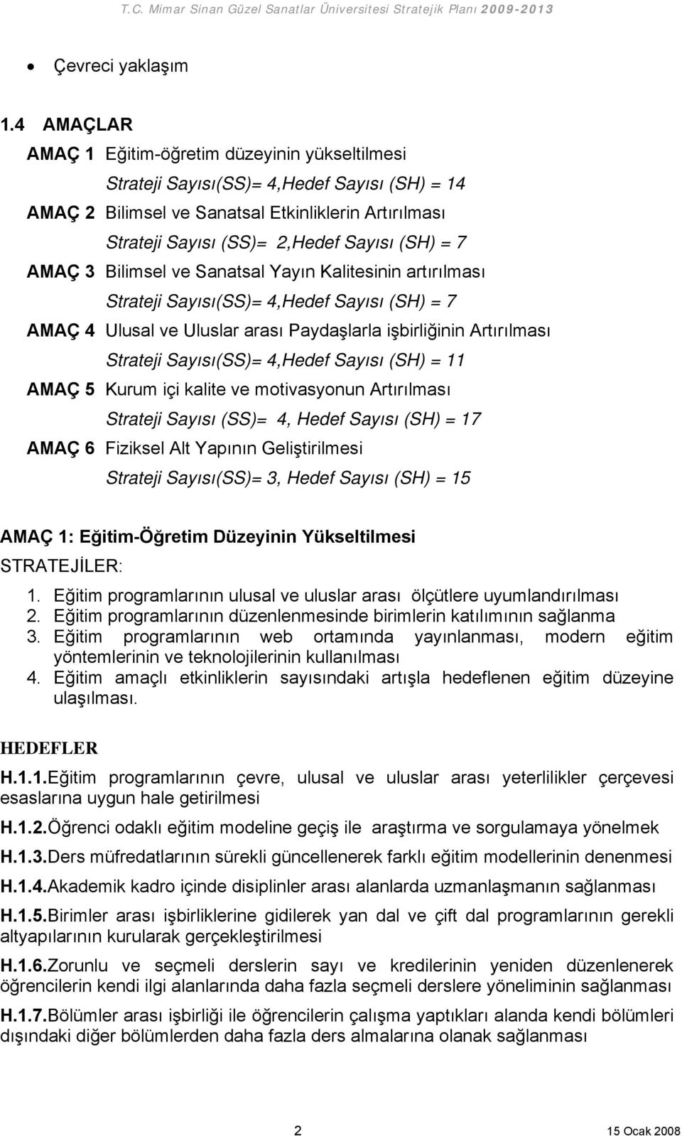 7 AMAÇ 3 Bilimsel ve Sanatsal Yayın Kalitesinin artırılması Strateji Sayısı(SS)= 4,Hedef Sayısı (SH) = 7 AMAÇ 4 Ulusal ve Uluslar arası Paydaşlarla işbirliğinin Artırılması Strateji Sayısı(SS)=