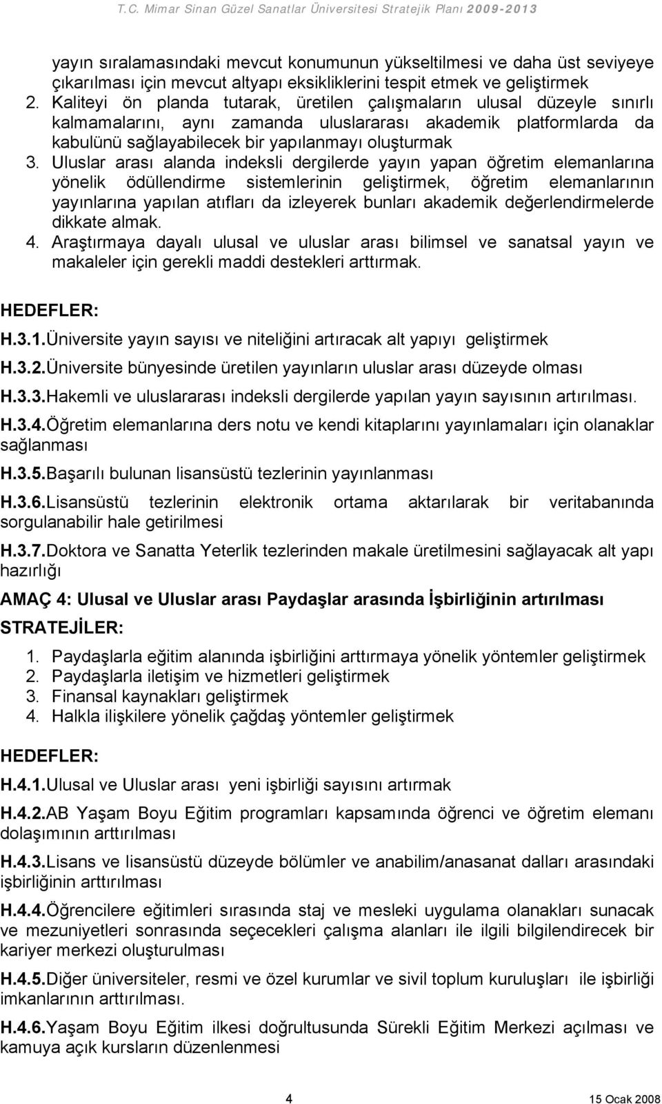 Uluslar arası alanda indeksli dergilerde yayın yapan öğretim elemanlarına yönelik ödüllendirme sistemlerinin geliştirmek, öğretim elemanlarının yayınlarına yapılan atıfları da izleyerek bunları