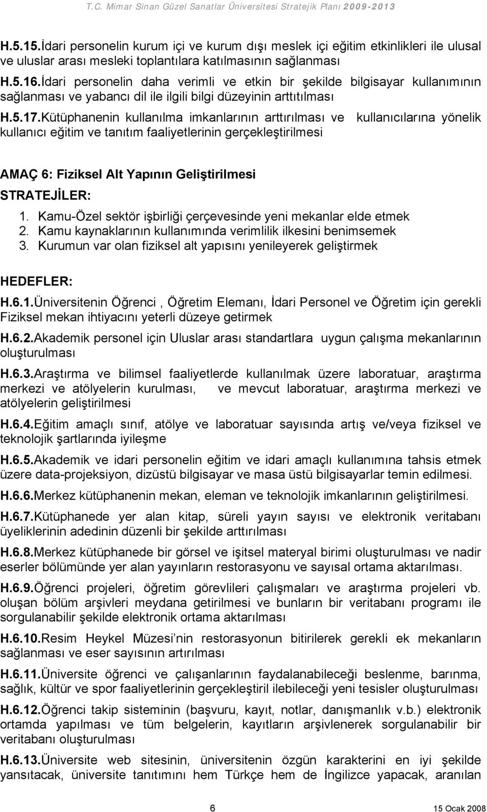 Kütüphanenin kullanılma imkanlarının arttırılması ve kullanıcılarına yönelik kullanıcı eğitim ve tanıtım faaliyetlerinin gerçekleştirilmesi AMAÇ 6: Fiziksel Alt Yapının Geliştirilmesi STRATEJİLER: 1.