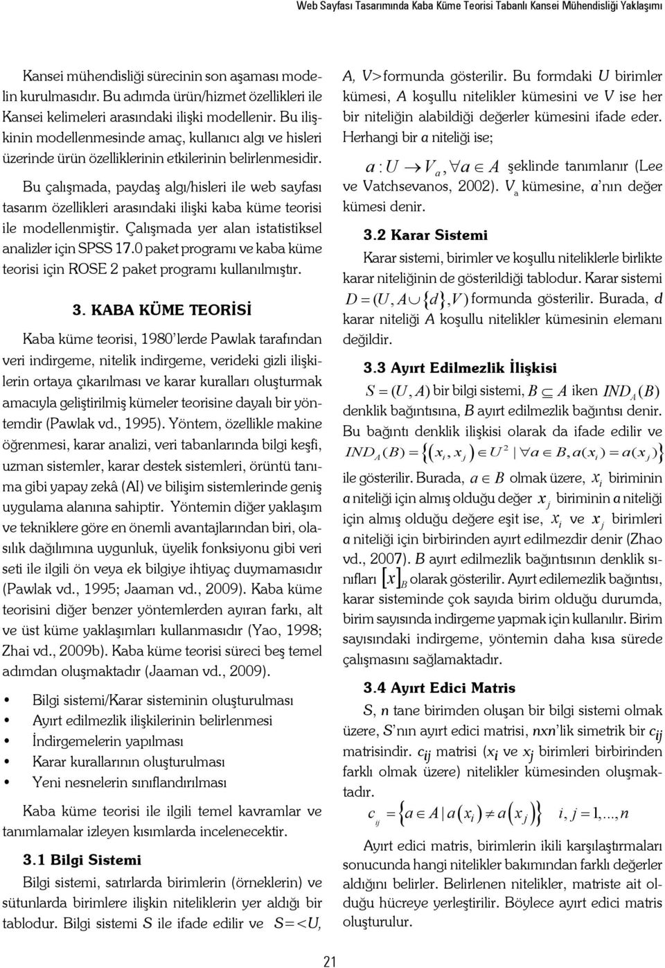 Bu ilişkinin modellenmesinde amaç, kullanıcı algı ve hisleri üzerinde ürün özelliklerinin etkilerinin belirlenmesidir.