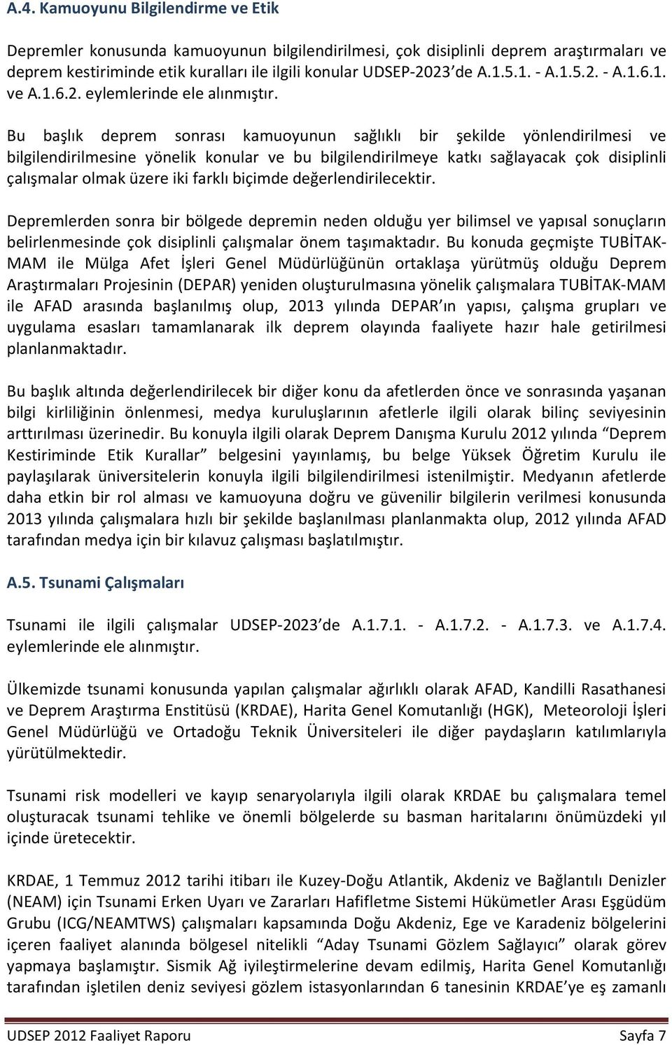 Bu başlık deprem sonrası kamuoyunun sağlıklı bir şekilde yönlendirilmesi ve bilgilendirilmesine yönelik konular ve bu bilgilendirilmeye katkı sağlayacak çok disiplinli çalışmalar olmak üzere iki