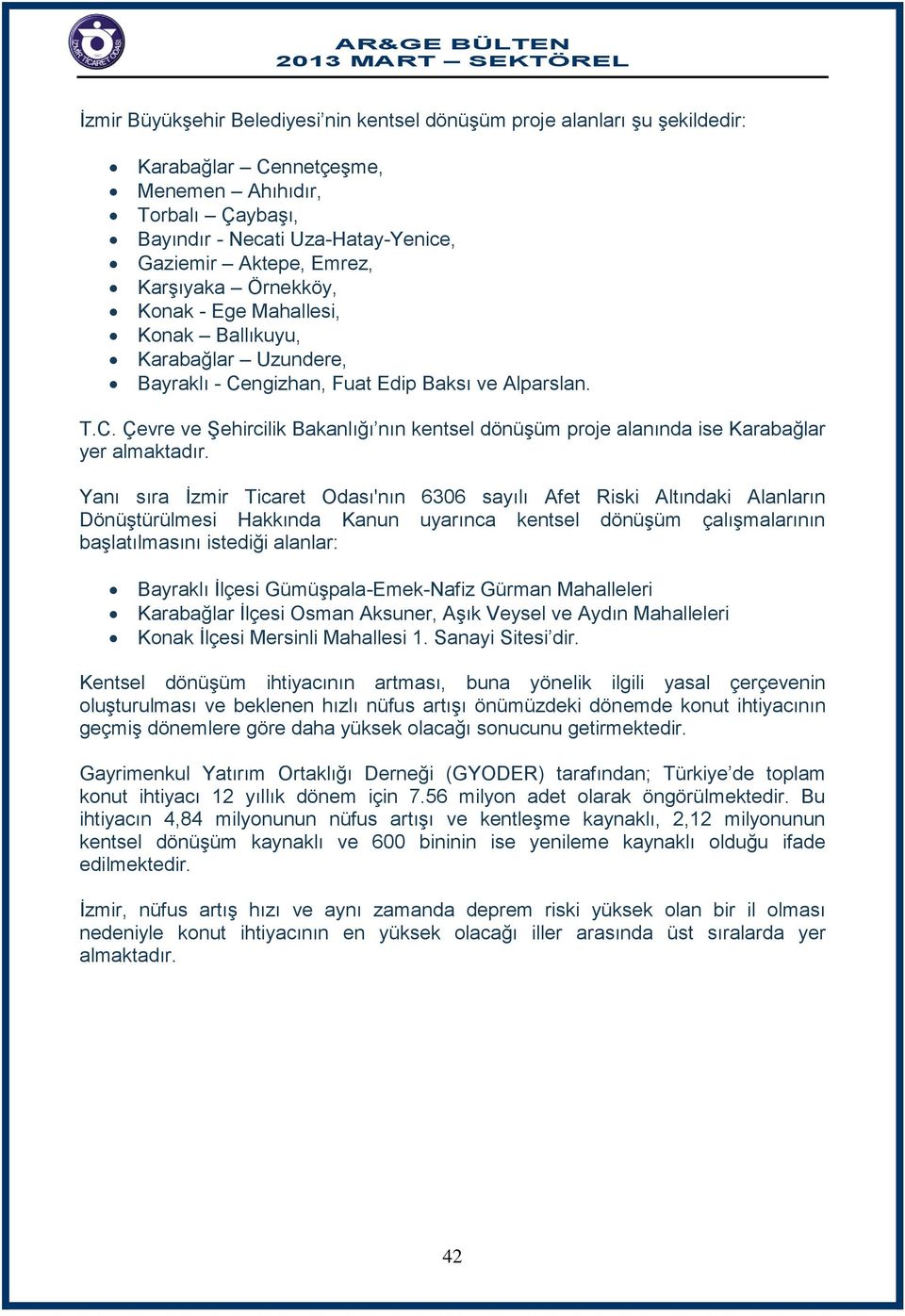 Yanı sıra İzmir Ticaret Odası'nın 6306 sayılı Afet Riski Altındaki Alanların Dönüştürülmesi Hakkında Kanun uyarınca kentsel dönüşüm çalışmalarının başlatılmasını istediği alanlar: Bayraklı İlçesi