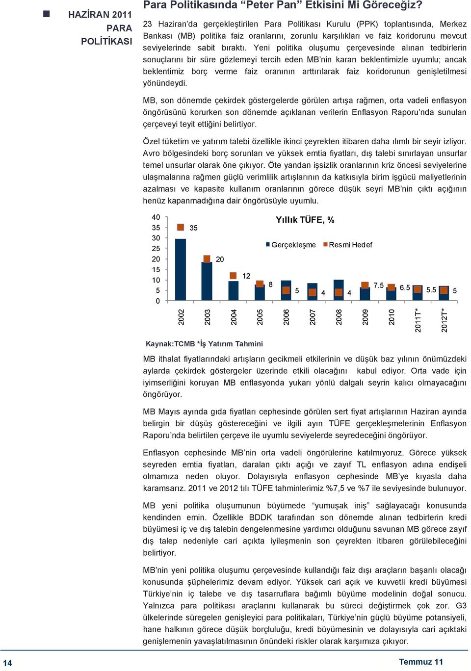 Yeni politika oluşumu çerçevesinde alınan tedbirlerin sonuçlarını bir süre gözlemeyi tercih eden MB nin kararı beklentimizle uyumlu; ancak beklentimiz borç verme faiz oranının arttırılarak faiz