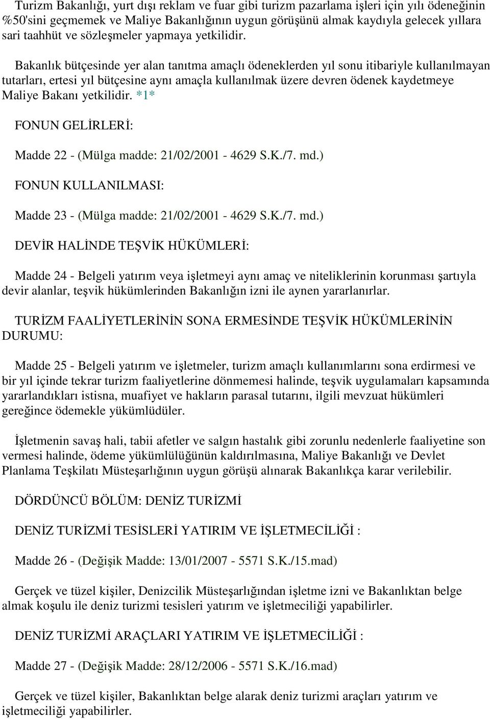 Bakanlık bütçesinde yer alan tanıtma amaçlı ödeneklerden yıl sonu itibariyle kullanılmayan tutarları, ertesi yıl bütçesine aynı amaçla kullanılmak üzere devren ödenek kaydetmeye Maliye Bakanı