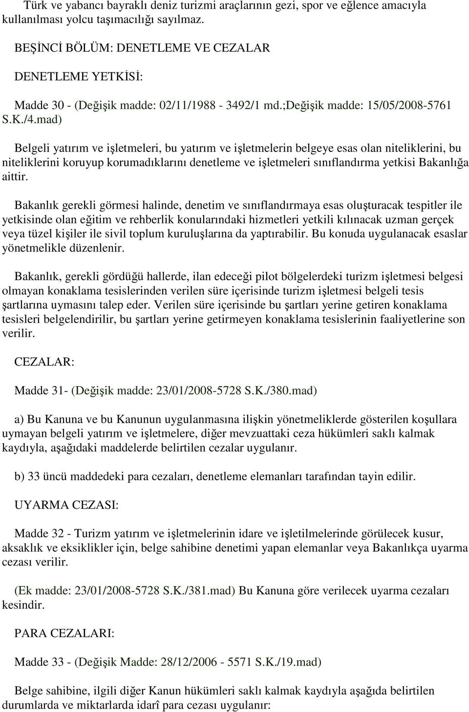 mad) Belgeli yatırım ve işletmeleri, bu yatırım ve işletmelerin belgeye esas olan niteliklerini, bu niteliklerini koruyup korumadıklarını denetleme ve işletmeleri sınıflandırma yetkisi Bakanlığa