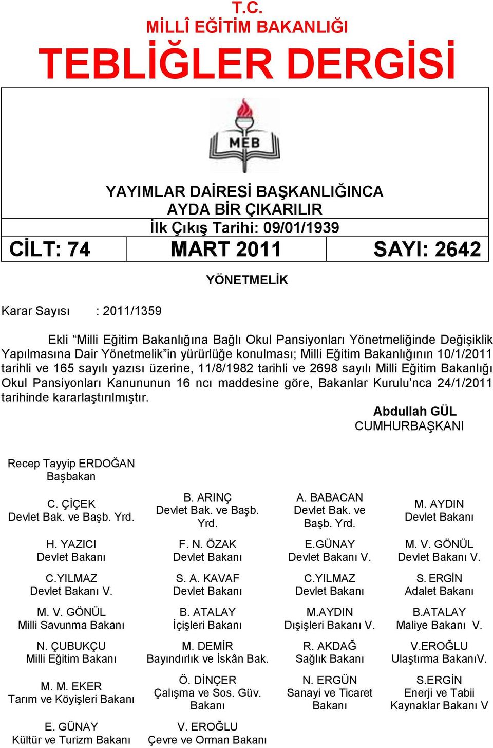 üzerine, 11/8/1982 tarihli ve 2698 sayılı Milli Eğitim Bakanlığı Okul Pansiyonları Kanununun 16 ncı maddesine göre, Bakanlar Kurulu nca 24/1/2011 tarihinde kararlaģtırılmıģtır.