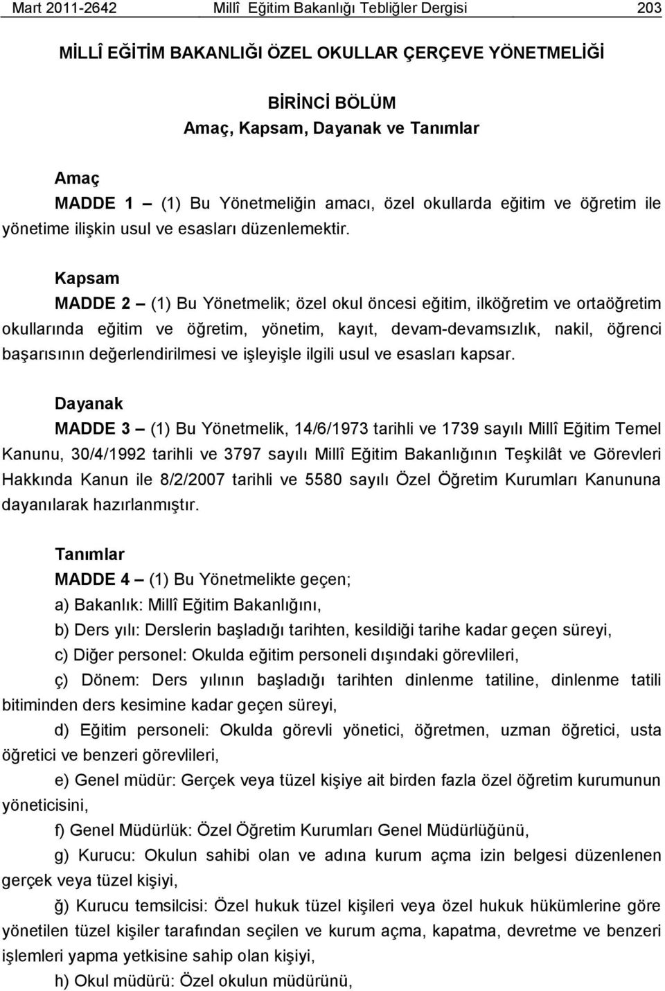 Kapsam MADDE 2 (1) Bu Yönetmelik; özel okul öncesi eğitim, ilköğretim ve ortaöğretim okullarında eğitim ve öğretim, yönetim, kayıt, devam-devamsızlık, nakil, öğrenci baģarısının değerlendirilmesi ve