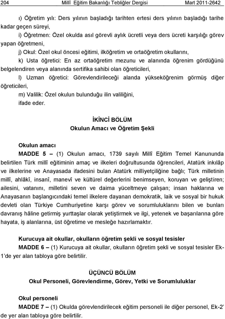 öğrenim gördüğünü belgelendiren veya alanında sertifika sahibi olan öğreticileri, l) Uzman öğretici: Görevlendirileceği alanda yükseköğrenim görmüģ diğer öğreticileri, m) Valilik: Özel okulun