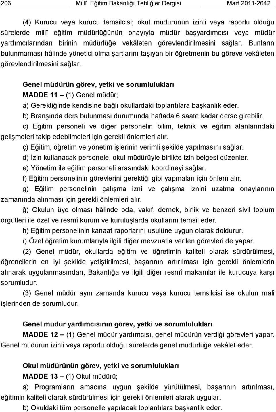 Bunların bulunmaması hâlinde yönetici olma Ģartlarını taģıyan bir öğretmenin bu göreve vekâleten görevlendirilmesini sağlar.