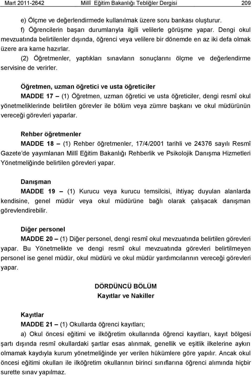 (2) Öğretmenler, yaptıkları sınavların sonuçlarını ölçme ve değerlendirme servisine de verirler.