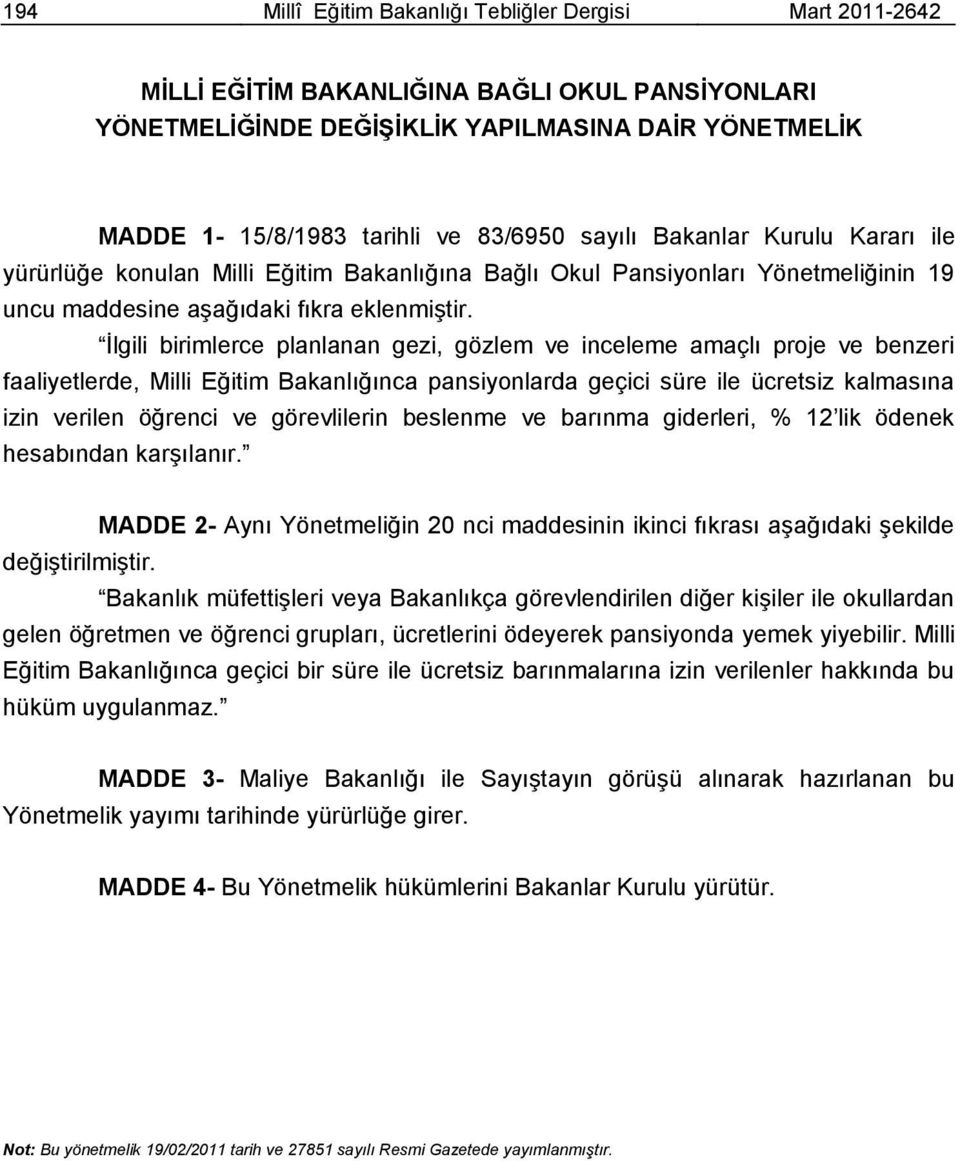 Ġlgili birimlerce planlanan gezi, gözlem ve inceleme amaçlı proje ve benzeri faaliyetlerde, Milli Eğitim Bakanlığınca pansiyonlarda geçici süre ile ücretsiz kalmasına izin verilen öğrenci ve