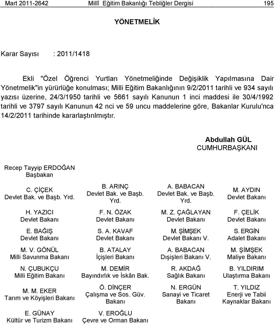 uncu maddelerine göre, Bakanlar Kurulu'nca 14/2/2011 tarihinde kararlaģtırılmıģtır. Abdullah GÜL CUMHURBAġKANI Recep Tayyip ERDOĞAN BaĢbakan C. ÇĠÇEK Devlet Bak. ve BaĢb. Yrd. B. ARINÇ Devlet Bak.