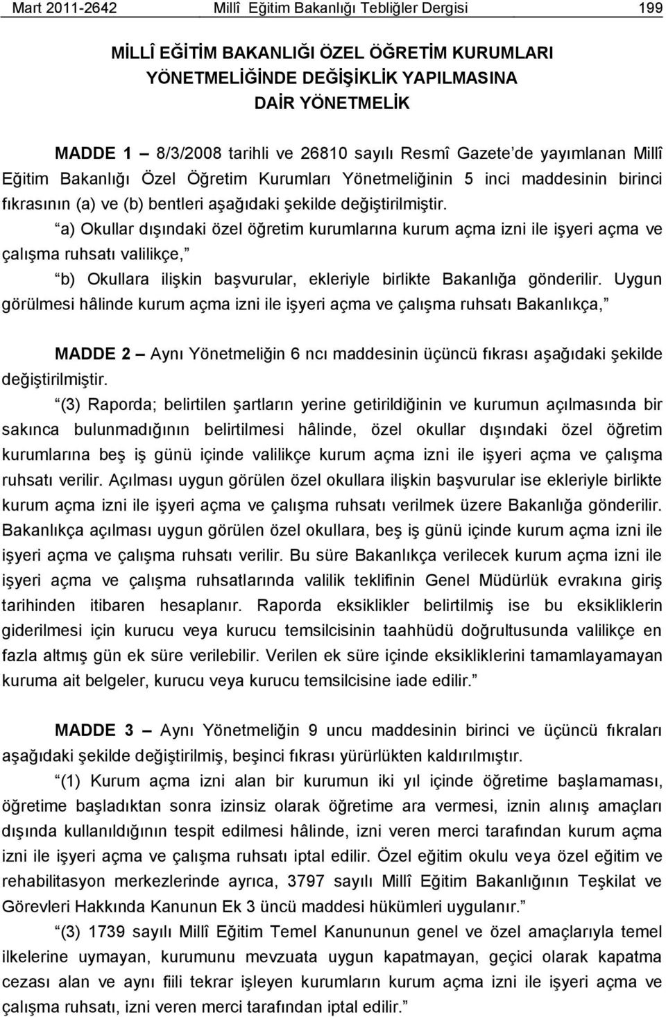 a) Okullar dıģındaki özel öğretim kurumlarına kurum açma izni ile iģyeri açma ve çalıģma ruhsatı valilikçe, b) Okullara iliģkin baģvurular, ekleriyle birlikte Bakanlığa gönderilir.