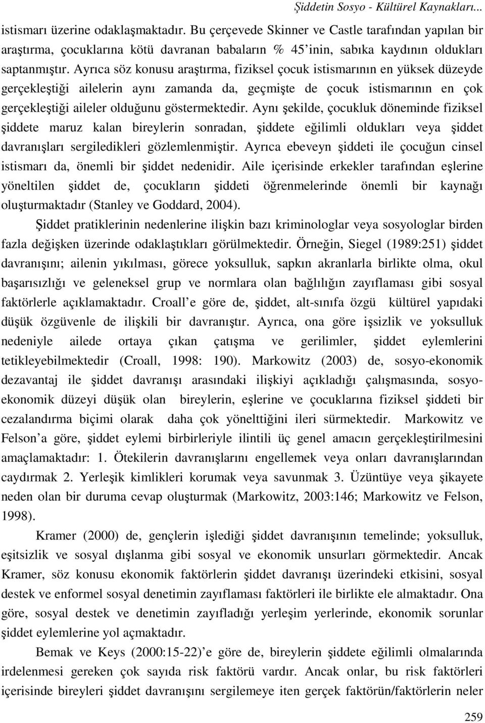 Ayrıca söz konusu araştırma, fiziksel çocuk istismarının en yüksek düzeyde gerçekleştiği ailelerin aynı zamanda da, geçmişte de çocuk istismarının en çok gerçekleştiği aileler olduğunu göstermektedir.