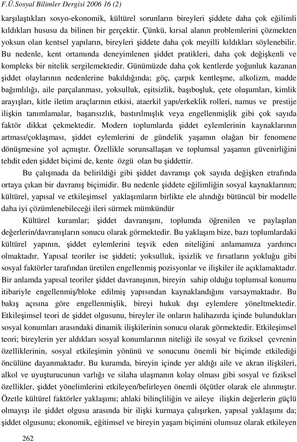 Bu nedenle, kent ortamında deneyimlenen şiddet pratikleri, daha çok değişkenli ve kompleks bir nitelik sergilemektedir.